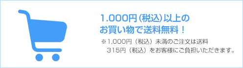 1000円（税込）以上のお買い物で送料無料 1000円（税込）未満のご注文は送料315円（税込）をお客様にご負担いただきます。